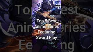 Top 5 Best Anime Series Featuring Sword Play #viralshorts #anime #animelist