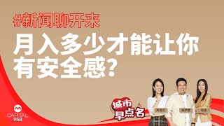 CAPITAL 958 | 新闻聊开来：月入多少才能让你有安全感？