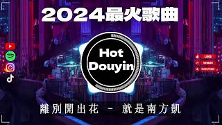 離別開出花 - 就是南方凱 ✔2024最火歌曲DJ Remix 抖音版 🎶 Chinese DJ舞曲串烧 2024🎧最好的音樂Chinese DJ remix 👍Douyin Dj抖音版2024