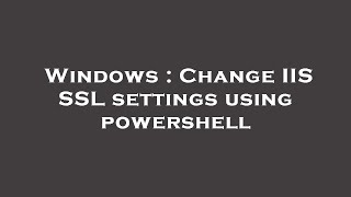 Windows : Change IIS SSL settings using powershell