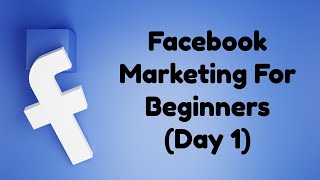 Facebook Marketing For Beginners - Day 1