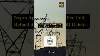 Nepra Approves Rs.1.23 Per Unit Refund Amid Power Tariff Debate.