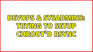 DevOps & SysAdmins: Trying to setup chroot'd rsync (6 Solutions!!)