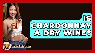 Is Chardonnay A Dry Wine? - Beverage Buff