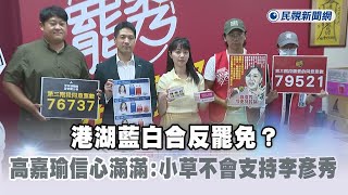 快新聞／港湖藍白合反罷免？　高嘉瑜信心滿滿：小草不會支持李彥秀－民視新聞