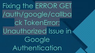 Fixing the ERROR GET /auth/google/callback TokenError: Unauthorized Issue in Google Authentication