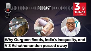 Why Gurgaon floods, India's inequality, and V S Achuthanandan passes away