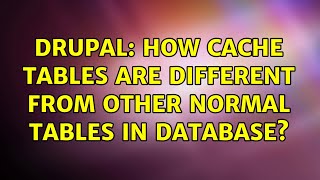 Drupal: How cache tables are different from other normal tables in database? (2 Solutions!!)