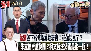 【#全國第一勇】Live直播2025.03.10 "葉霸"簽下罷傅崐萁連署書！曹興誠致敬！列罷免危險名單！王鴻薇：提高警覺！朱態度鬆動？若32藍委全數進入三階！找黃國昌共商倒閣？柯文哲送父親最後一程！