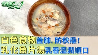 防秋燥白色食物養肺! 乳化魚片湯乳香溫潤順口 健康2.0