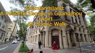 Shamian Island: A Peaceful Escape in Guangzhou’s Heart | 4K Scenic Walk