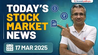 Today's Stock Market News - 17/3/2025 | Aaj ki Taaza Khabar