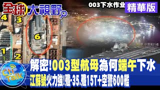 【全球大視野】003型航母"端午下水" 造船廠曝玄機!"艦載機"空警-600、殲-35強強聯手! @全球大視野Global_Vision 精華