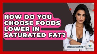 How Do You Choose Foods Lower In Saturated Fat? - Cardiology Community