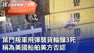 葉門叛軍青年運動飛彈襲貨輪釀3死 稱為美國船舶美方否認｜20240307 公視晚間新聞