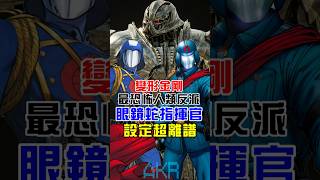 #變形金剛 最邪惡人類反派"眼鏡蛇指揮"人設超離譜！#特種部隊 #shorts