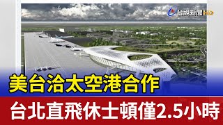 美台洽太空港合作 台北直飛休士頓僅2.5小時