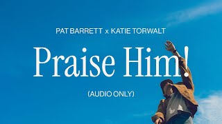 Pat Barrett, Katie Torwalt – Praise Him! (Official Audio)