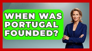 When Was Portugal Founded? - Iberian Wonders