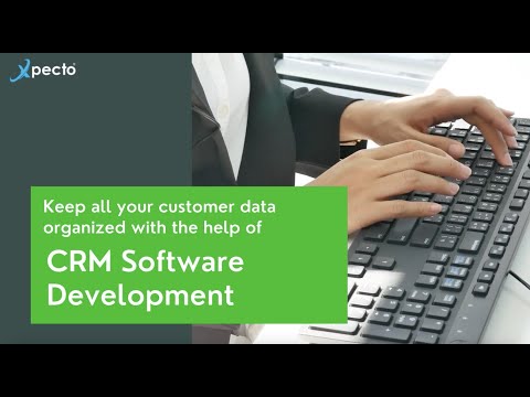 Keep all your customer data organized with the help of CRM Software Development - Xpecto®