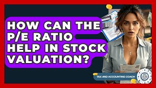 How Can The P/E Ratio Help In Stock Valuation? - Tax and Accounting Coach