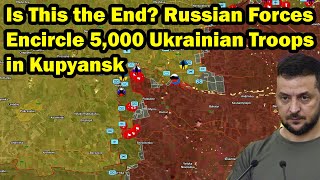 Is This the End? Russian Forces Encircle 5,000 Ukrainian Troops in Kupyansk
