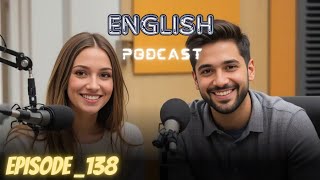 English learning Podcast Conversation Episode 138 | Podcast English| English Language Learning