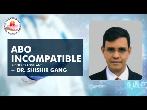 ABO incompatible Kidney Transplant  - Dr Shishir Gang
