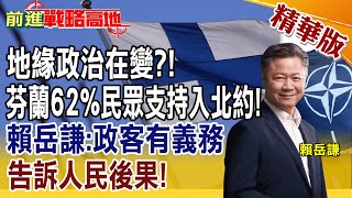 【前進戰略高地】地緣政治在變?!芬蘭62%民眾支持入北約! 賴岳謙:政客有義務告訴人民後果!@全球大視野Global_Vision  精華版