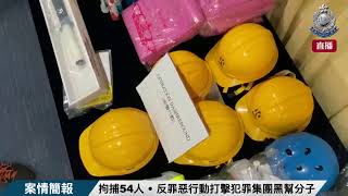 【 拘捕54人 • 反罪惡行動打擊犯罪集團黑幫分子 • 案情簡報 】