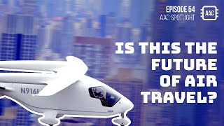 AAC Spotlight | Ep. 54 | Is this the Future of Air Travel?