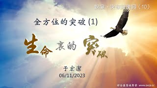 主日崇拜：蛻變、突破與復興（10）：全方位的突破（1）-- 生命裡的突破 20230611 于宏潔