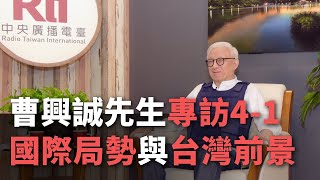曹興誠先生專訪4-1  國際局勢與台灣前景【央廣新聞】