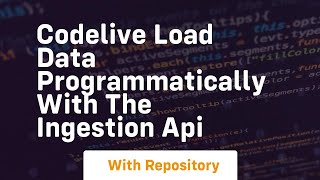 Codelive load data programmatically with the ingestion api