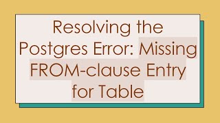 Resolving the Postgres Error: Missing FROM-clause Entry for Table