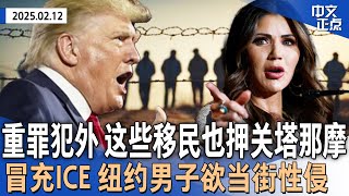 曝重罪非法移民外 这些人也关进关塔那摩｜冒充ICE特工 纽约男子欲当街性侵｜众院揭晓川普预算案：减税、砍白卡｜就职后与普京首通话 川普称两人或沙特会面｜1月通胀反弹《中文正点》25.02.12