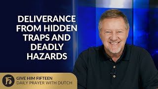 Deliverance from Hidden Traps and Deadly Hazards | Give Him 15: Daily Prayer with Dutch | 07-28-25