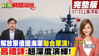 解放軍俄國海軍聯合軍演! 呂禮詩:超深度演練!｜【前進戰略高地完整版上集】20230722@全球大視野Global_Vision