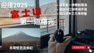 富士山2025年第一道曙光/湖景第一排裸湯初體驗/漫遊河口湖環湖步道/河口湖木之花美術館