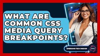 What Are Common CSS Media Query Breakpoints? - Emerging Tech Insider