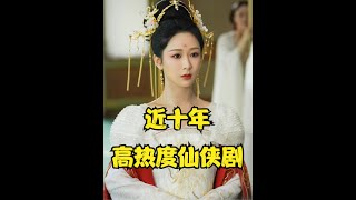 近十年来热度最高仙侠剧，杨紫上榜三部，成带剧女王 #仙侠剧  #成毅 #杨幂 #虞书欣 #王一博 #告别片荒
