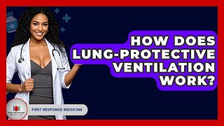 How Does Lung-Protective Ventilation Work? - First Response Medicine