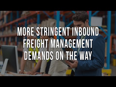 More Stringent Inbound Freight Management Demands on the Way