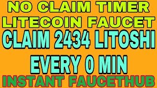 NO CLAIM TIMER LITECOIN FAUCET || CLAIM 2434 LITOSHI EVERY 0 MIN || INSTANT FAUCETHUB