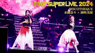 水樹奈々 × 岡咲美保 | DISCOTHEQUE 'KING SUPER LIVE 2024'