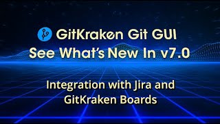 GitKraken Git GUI v7.0 Release - Jira & GitKraken Boards Integration