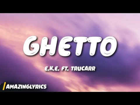 E.K.E. - Ghetto (ft. TruCarr)