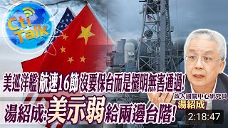【Cti Talk｜湯紹成】美巡洋艦"航速16節"沒要保台而是擺明無害通過! 湯紹成:美示弱給兩邊台階! @中天新聞CtiNews