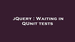 jQuery : Waiting in QUnit tests