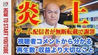 【無断転載】大手ゲーム配信者が著作権侵害で大炎上！謝罪したのに視聴者の反応が激怒or応援に分かれた理由。再生数や広告収益よりもYouTuberが一番大切しなければいけないこと